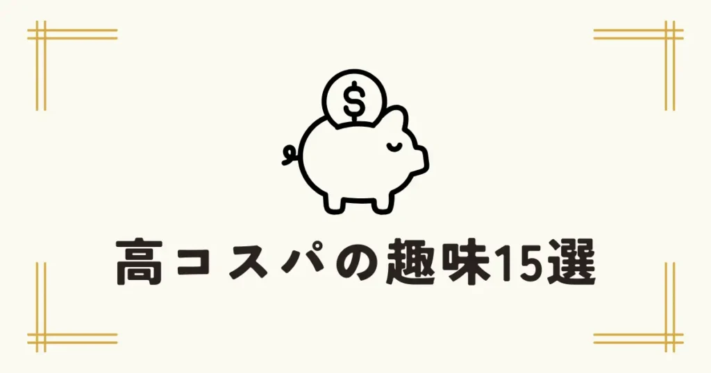 貯金箱のアイコンと「高コスパの趣味15選」というタイトルが書かれたシンプルなデザイン