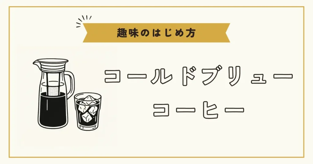 コールドブリューコーヒーのピッチャーと氷入りグラスのイラスト。「趣味のはじめ方」と書かれた帯と「コールドブリューコーヒー」の文字入り。
